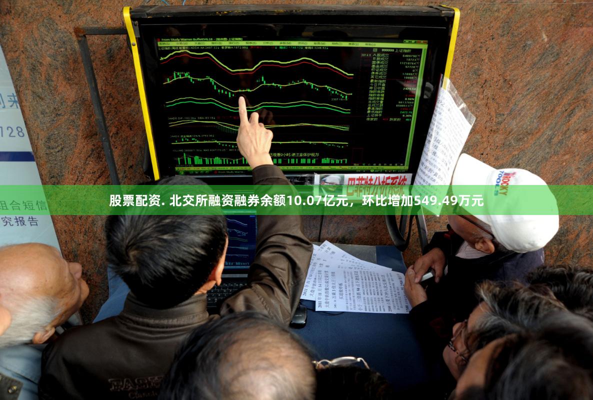 股票配资. 北交所融资融券余额10.07亿元，环比增加549.49万元