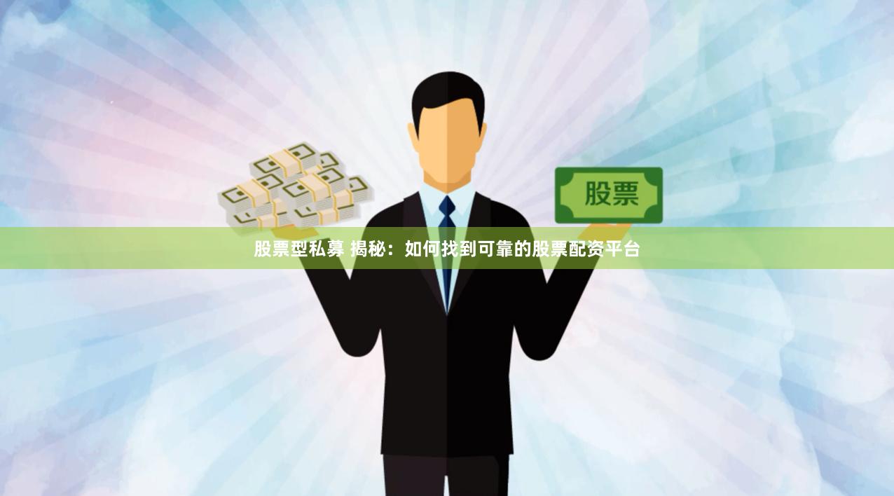 股票型私募 揭秘：如何找到可靠的股票配资平台